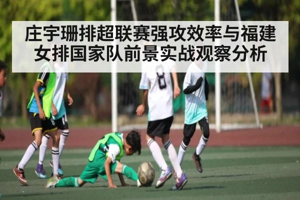 庄宇珊排超联赛强攻效率与福建女排国家队前景实战观察分析（NG28）